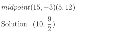 The midpoint(15,-3)(5,12) is (10, 9/2)